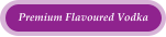 Premium Flavoured Vodka
